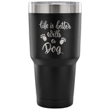 Life is Better with a Dog 30 oz Tumbler - Travel Cup, Coffee Mug