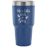 Life is Better with a Dog 30 oz Tumbler - Travel Cup, Coffee Mug