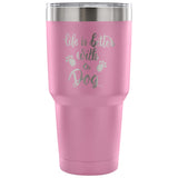 Life is Better with a Dog 30 oz Tumbler - Travel Cup, Coffee Mug